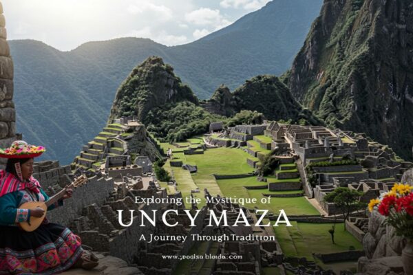 Exploring the Mystique of uncuymaza: A Journey Through Tradition