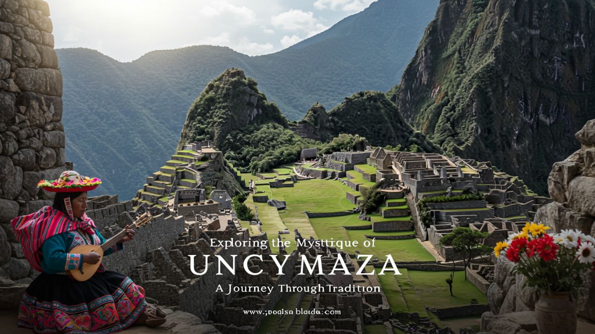 Exploring the Mystique of uncuymaza: A Journey Through Tradition