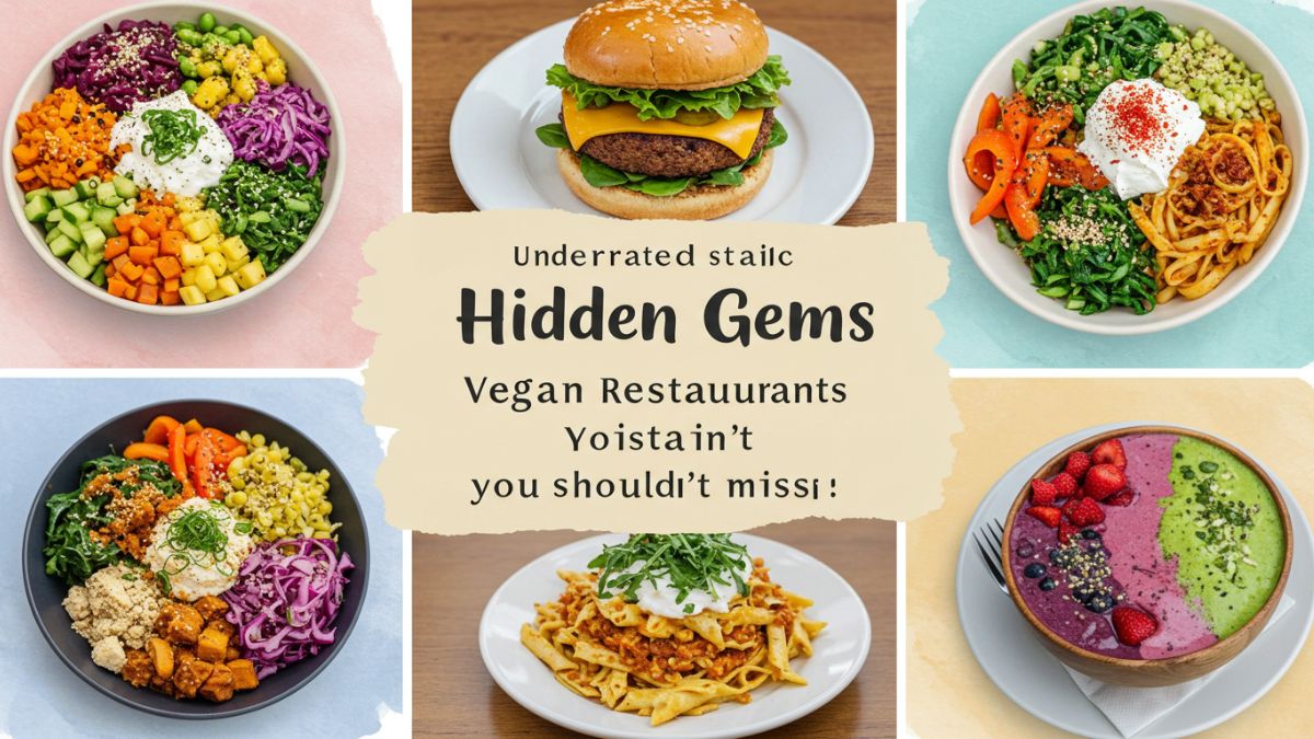 Hidden Gems: Underrated Vegan Restaurants You Shouldn't Miss